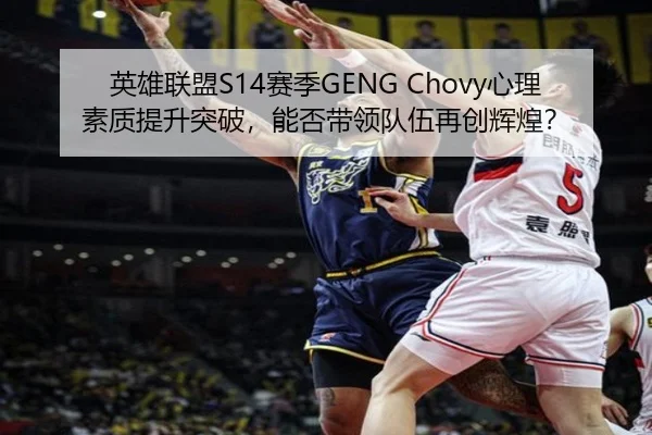 英雄联盟S14赛季GENG Chovy心理素质提升突破，能否带领队伍再创辉煌？