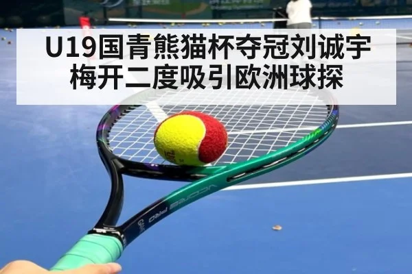 U19国青熊猫杯夺冠刘诚宇梅开二度吸引欧洲球探